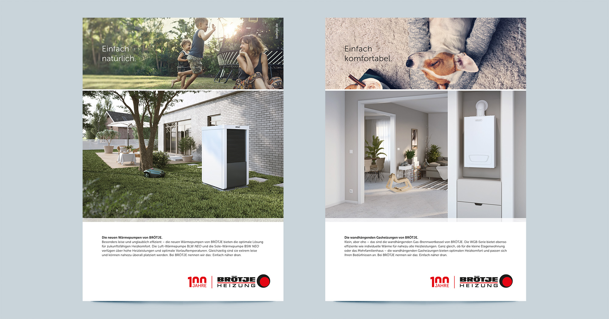 Das Bild zeigt zwei Anzeigen von BRÖTJE, die nebeneinandergestellt sind. Die linke Anzeige zeigt im oberen Viertel eine Familie im Garten mit der Überschrift „Einfach natürlich.“, darunter ein BRÖTJE Milieu mit Wärmepumpe im Garten. Darunter sieht man Anzeigentext zur BLW Neo nebst 100 Jahre BRÖTJE Logo. Die rechte Anzeige ist analog aufgebaut und zeigt einen Jack-Russell-Terrier, der auf einem Flokatiteppich liegt mit der Überschrift „Einfach komfortabel.“, darunter ein BRÖTJE Milieu mit wandhängendem Kessel, im Hintergrund ein Wohnzimmer. Darunter sieht man Anzeigentext zum BRÖTJE WGB nebst 100 Jahre BRÖTJE Logo.