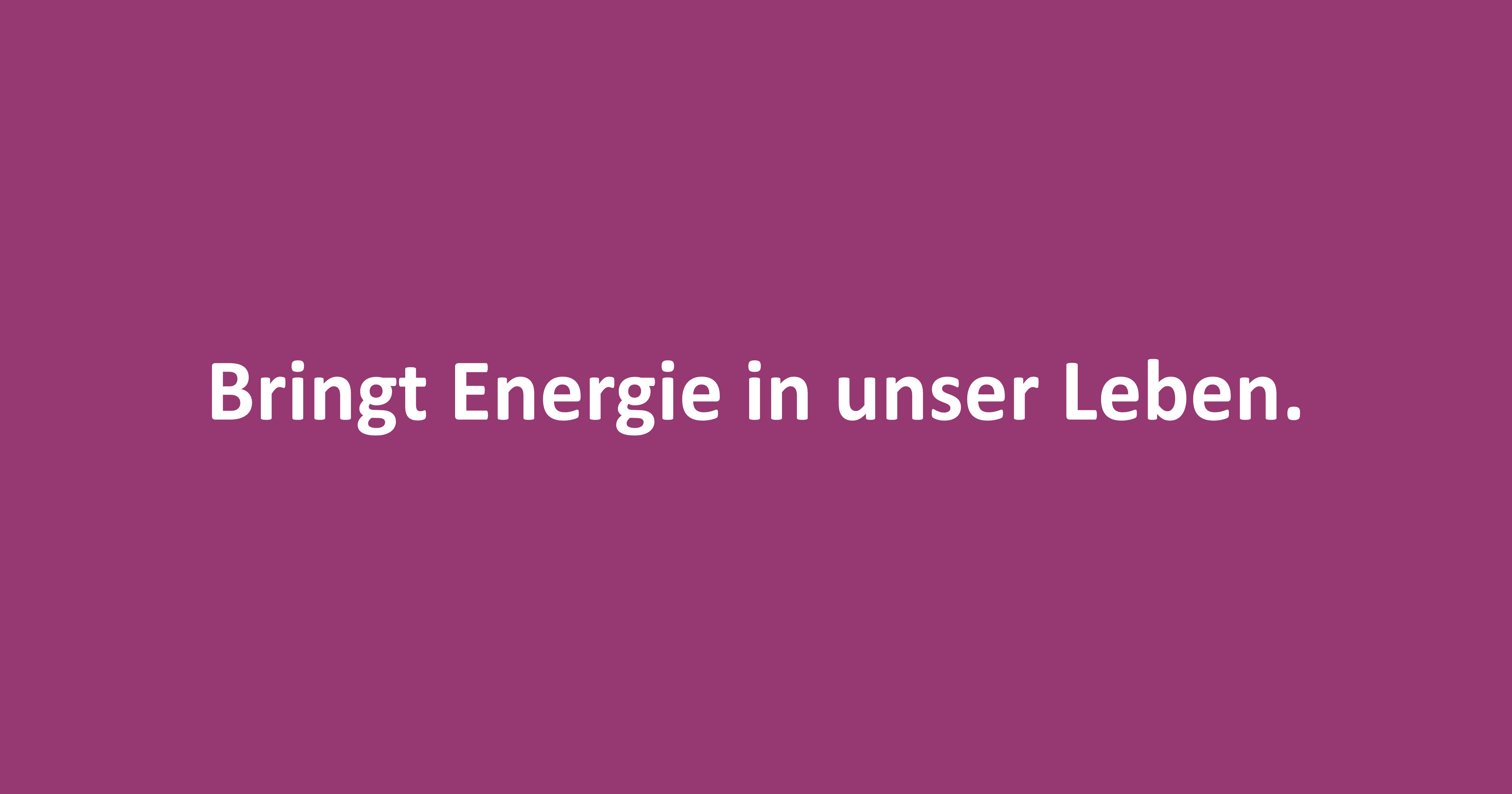 Man sieht in weiß den Claim „Bringt Energie in unser Leben.“ auf violettem Grund